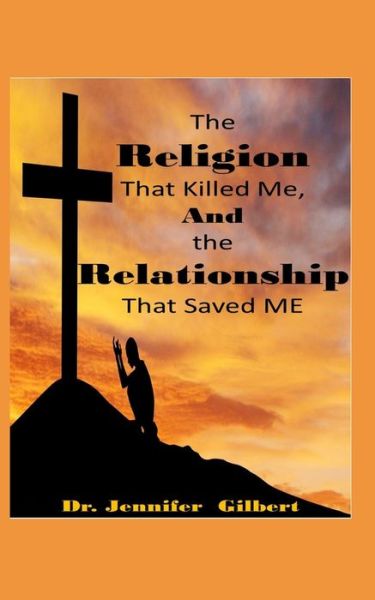 Cover for Jennifer Gilbert · The Religion that Killed Me and the Relationship that Saved Me! (Pocketbok) (2021)