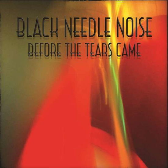 Before the Tears Came - Black Needle Noise - Musikk - MVD - 0759992753868 - 1. februar 2019