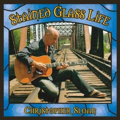 Cover for Christopher Sloan · Stained Glass Life (CD) (2012)