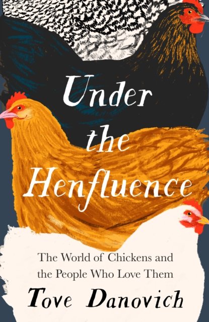 Cover for Tove Danovich · Under the Henfluence: The World of Chickens and the People Who Love Them (Inbunden Bok) (2023)
