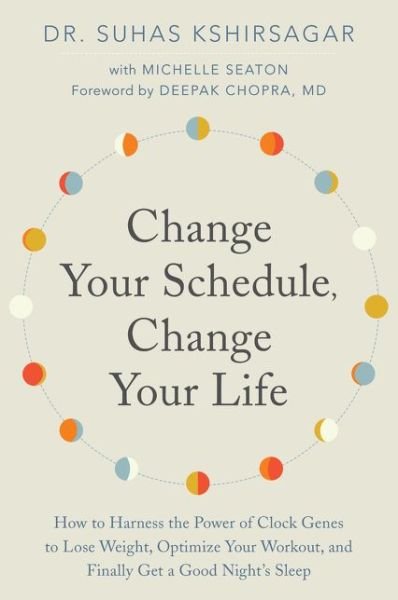 Cover for Dr. Suhas Kshirsagar · Change Your Schedule, Change Your LIfe: How to Harness the Power of Clock Genes to Lose Weight, Optimize Your Workout, and Finally Get a Good Night's Sleep (Taschenbuch) (2019)