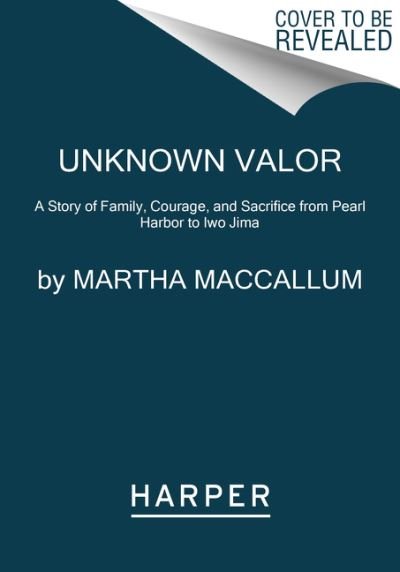 Unknown Valor: A Story of Family, Courage, and Sacrifice from Pearl Harbor to Iwo Jima - Martha MacCallum - Książki - HarperCollins Publishers Inc - 9780062853868 - 1 kwietnia 2021