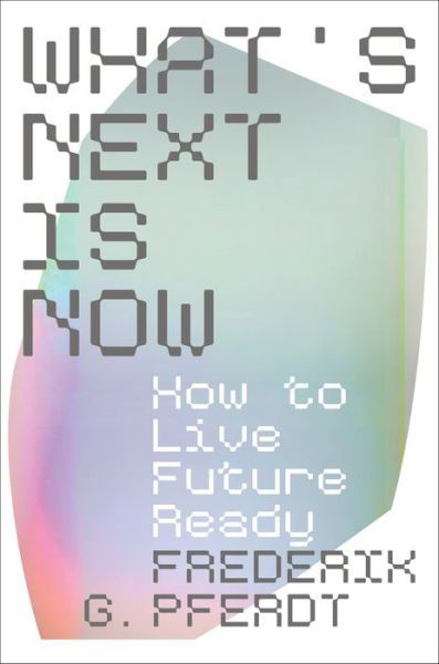 What's Next Is Now: How to Live Future Ready - Frederik Pferdt - Książki - HarperCollins Publishers Inc - 9780063294868 - 4 lipca 2024