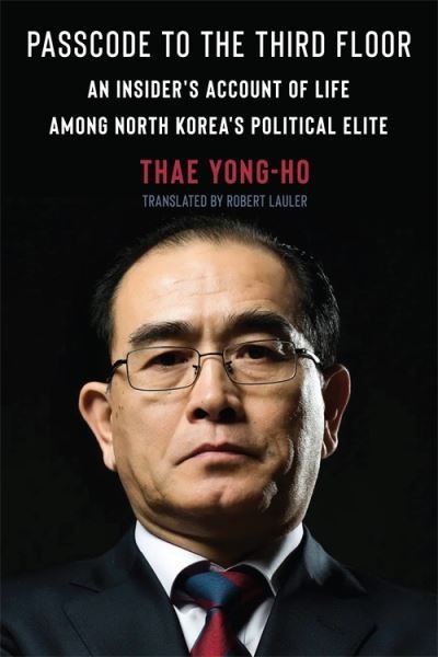 Cover for Thae Yong-ho · Passcode to the Third Floor: An Insider's Account of Life Among North Korea's Political Elite (Hardcover Book) (2024)