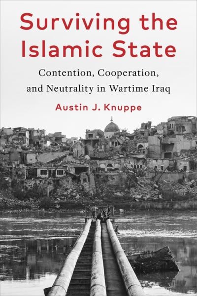 Cover for Austin Knuppe · Surviving the Islamic State: Contention, Cooperation, and Neutrality in Wartime Iraq - Columbia Studies in Middle East Politics (Hardcover Book) (2024)