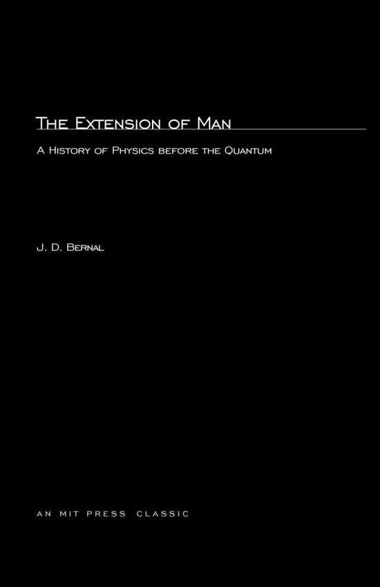 The Extension of Man: A History of Physics before the Quantum - The MIT Press - J. D. Bernal - Livros - MIT Press Ltd - 9780262523868 - 15 de abril de 1972
