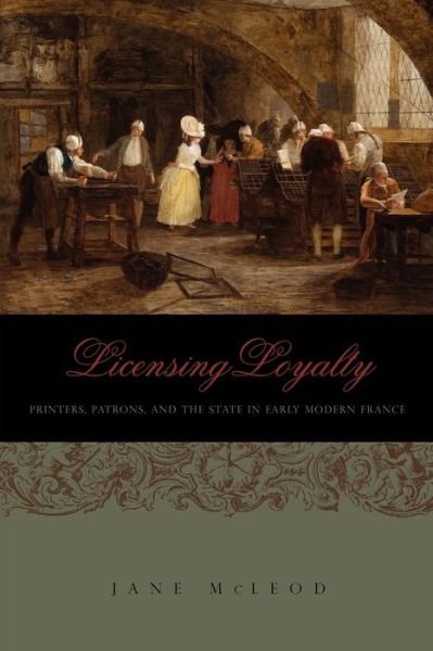 Cover for McLeod, Jane (Associate Professor, Brock University) · Licensing Loyalty: Printers, Patrons, and the State in Early Modern France - Penn State Series in the History of the Book (Paperback Bog) (2011)
