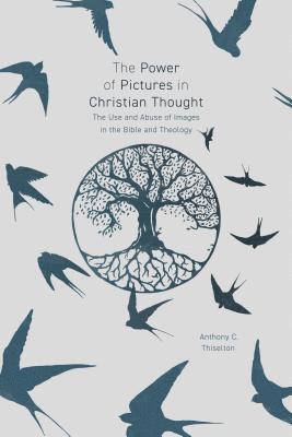 The Power of Pictures in Christian Thought: The Use and Abuse of Images in the Bible and Theology - Professor Anthony Thiselton - Books - SPCK Publishing - 9780281078868 - November 15, 2018