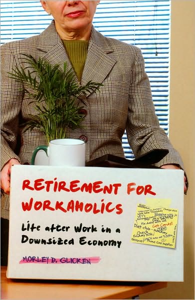 Cover for Morley D. Glicken · Retirement for Workaholics: Life after Work in a Downsized Economy (Hardcover Book) (2010)