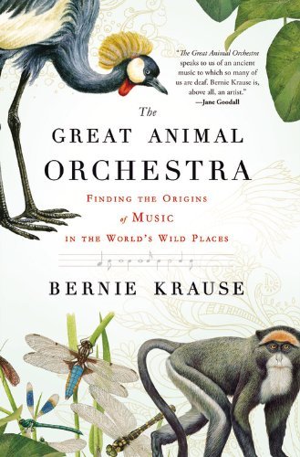 The Great Animal Orchestra: Finding the Origins of Music in the World's Wild Places - Bernie Krause - Livres - Little, Brown and Company - 9780316086868 - 12 mars 2013