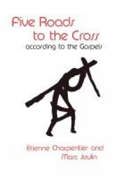 Five Roads to the Cross according to the Gospels - Etienne Charpentier - Kirjat - SCM Press - 9780334004868 - keskiviikko 14. marraskuuta 2012