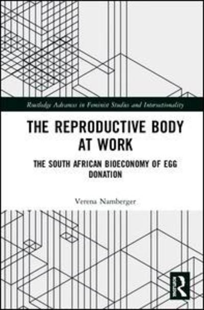 Cover for Verena Namberger · The Reproductive Body at Work: The South African Bioeconomy of Egg Donation - Routledge Advances in Feminist Studies and Intersectionality (Hardcover Book) (2019)