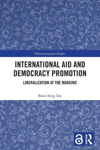 Cover for Tan, Bann Seng (Ashoka University, India) · International Aid and Democracy Promotion: Liberalization at the Margins - Democratization and Autocratization Studies (Paperback Bog) (2022)