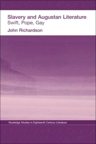 Cover for Richardson, J (Brunel University, Uxbridge, Middlesex, UK) · Slavery and Augustan Literature: Swift, Pope and Gay - Routledge Studies in Eighteenth-Century Literature (Hardcover Book) (2003)