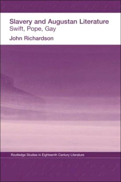 Cover for Richardson, J (Brunel University, Uxbridge, Middlesex, UK) · Slavery and Augustan Literature: Swift, Pope and Gay - Routledge Studies in Eighteenth-Century Literature (Hardcover bog) (2003)