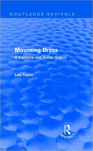 Cover for Lou Taylor · Mourning Dress (Routledge Revivals): A Costume and Social History - Routledge Revivals (Hardcover Book) (2009)