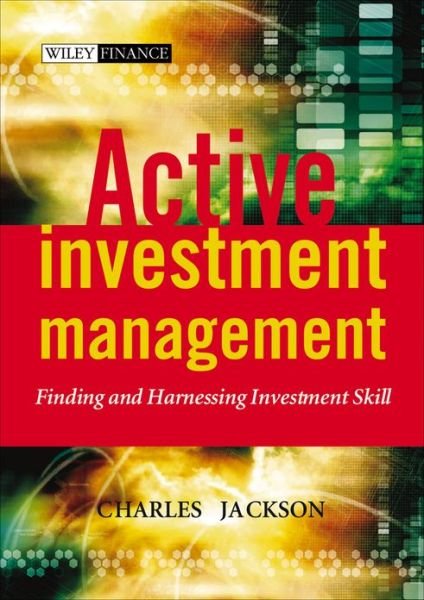 Cover for Charles Jackson · Active Investment Management: Finding and Harnessing Investment Skill - The Wiley Finance Series (Hardcover Book) (2003)