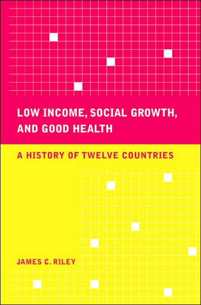 Cover for James C. Riley · Low Income, Social Growth, and Good Health: A History of Twelve Countries - California / Milbank Books on Health and the Public (Hardcover Book) (2007)