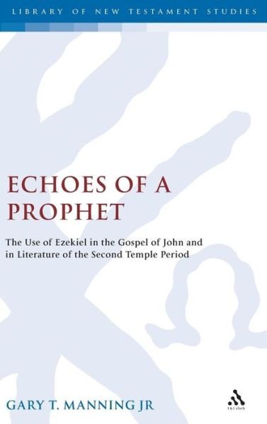 Cover for Gary T. Manning Jr. · Echoes of a Prophet: the Use of Ezekiel in the Gospel of John and in Literature of the Second Temple Period (The Library of New Testament Studies) (Hardcover Book) (2004)