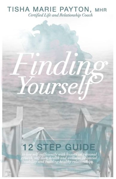 Cover for Tisha Marie Payton MHR · Finding Yourself This is a twelve-step guide to living self-sufficient with lessons on personal growth, self-love, health and wellness, financial ... (Paperback Book) (2016)