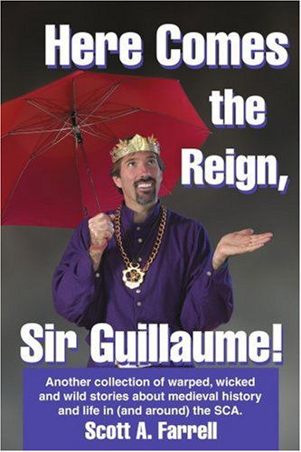 Cover for Scott Farrell · Here Comes the Reign, Sir Guillaume!: Another Collection of Warped, Wicked and Wild Stories About Medieval History and Life in (And Around) the Sca. (Pocketbok) (2005)