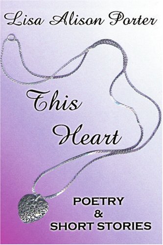 This Heart: Poetry & Short Stories - Lisa Porter - Livros - iUniverse, Inc. - 9780595388868 - 4 de abril de 2006