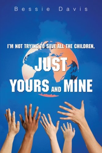 Cover for Bessie Davis · I'm Not Trying to Save All the Children, Just Yours and Mine (Paperback Book) (2007)