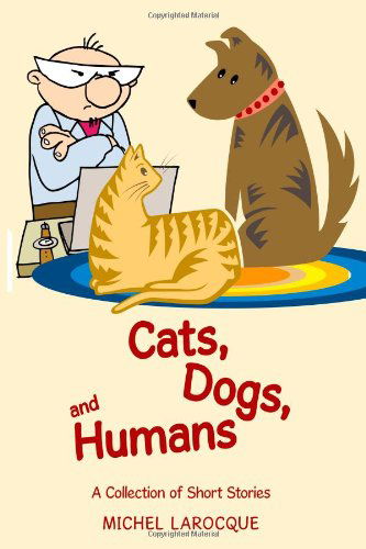 Cover for Michel Larocque · Cats, Dogs, and Humans: a Collection of Short Stories (Paperback Book) (2009)