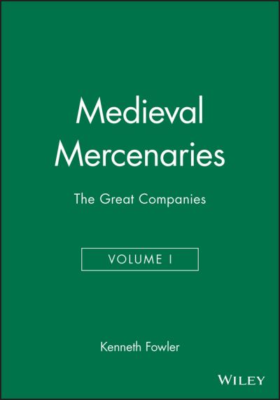 Cover for Fowler, Kenneth (University of Edinburgh) · Medieval Mercenaries, The Great Companies - Medieval Mercenaries (Hardcover Book) [Volume I edition] (2000)