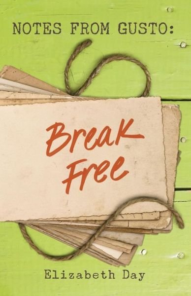 Notes from Gusto : Break Free - Elizabeth Day - Bücher - Blue Root Press - 9780692535868 - 6. November 2015