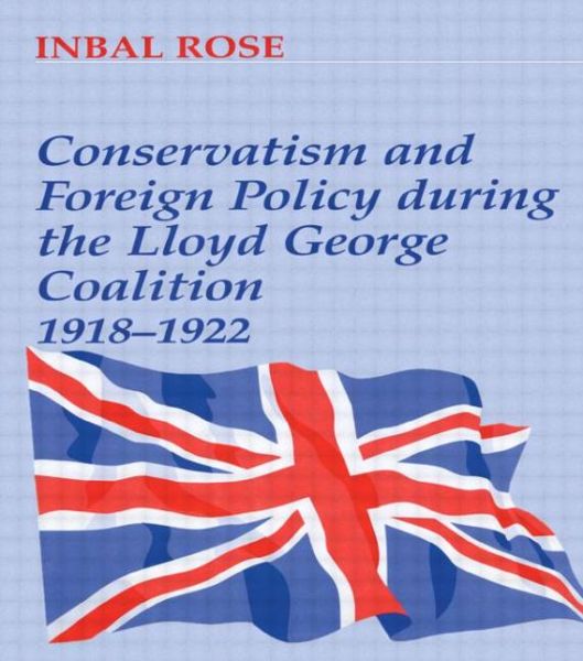 Cover for Inbal Rose · Conservatism and Foreign Policy During the Lloyd George Coalition 1918-1922 (Paperback Book) (1999)