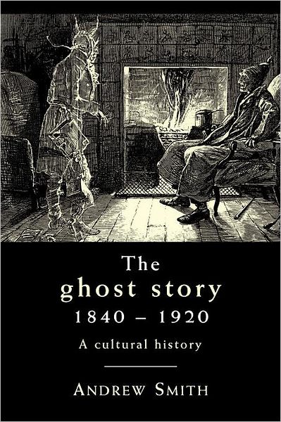 Cover for Andrew Smith · The Ghost Story 1840–1920: A Cultural History (Paperback Book) (2012)