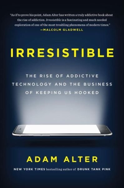 Cover for Adam Alter · Irresistible: The Rise of Addictive Technology and the Business of Keeping Us Hooked (Paperback Book) (2017)