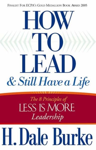Cover for H. Dale Burke · How to Lead and Still Have a Life: the 8 Principles of Less is More Leadership (Taschenbuch) (2006)