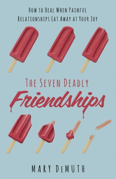 Cover for Mary E. DeMuth · The Seven Deadly Friendships: How to Heal When Painful Relationships Eat Away at Your Joy (Paperback Book) (2018)