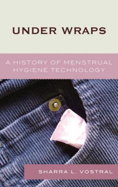 Cover for Sharra L. Vostral · Under Wraps: A History of Menstrual Hygiene Technology (Paperback Book) (2010)