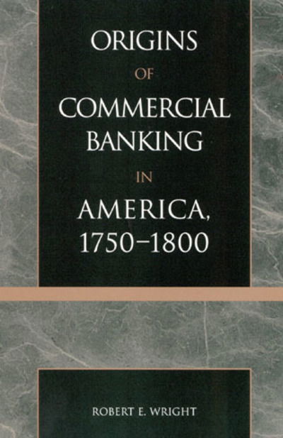 Cover for Robert E. Wright · The Origins of Commercial Banking in America, 1750-1800 (Inbunden Bok) (2001)