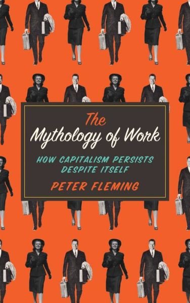 Cover for Peter Fleming · The Mythology of Work: How Capitalism Persists Despite Itself (Paperback Bog) (2015)