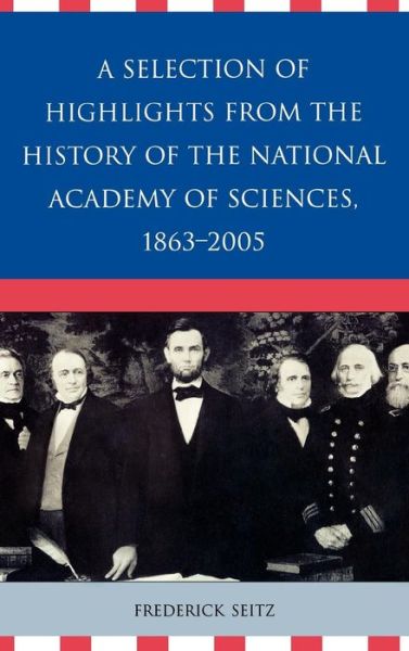 A Selection of Highlights from the History of the National Academy of Sciences, 1863-2005 - Frederick Seitz - Kirjat - University Press of America - 9780761835868 - torstai 28. joulukuuta 2006