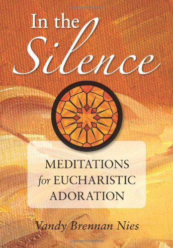 In the Silence: Meditations for Eucharis: Meditations for Eucharistic Adoration - Vandy Nies - Books - Liguori - 9780764818868 - February 1, 2010