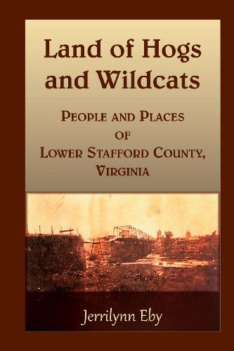 Land of Hogs and Wildcats: People and Places of Lower Stafford County, Virginia - Jerrilynn Eby - Books - Heritage Books - 9780788454868 - October 1, 2013