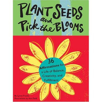 Cover for Lynne Franks · Plant Seeds And Pick The Blooms: 36 Affirmations For A Life (Paperback Book) (2005)