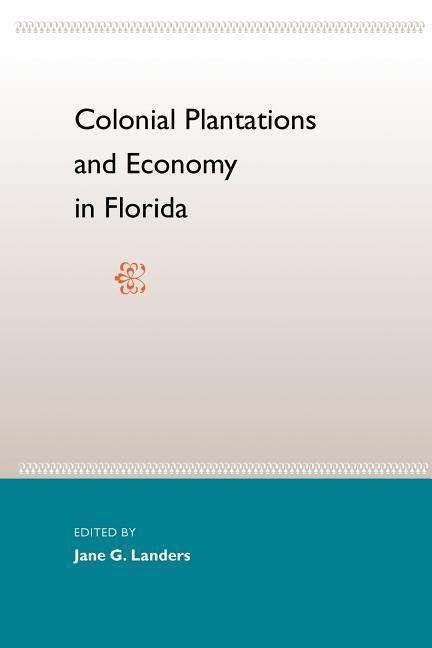 Colonial Plantations And Economy In Florida - Jane Landers - Kirjat - University Press of Florida - 9780813024868 - lauantai 26. elokuuta 2000