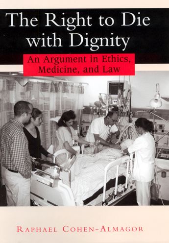 Cover for Raphael Cohen-Almagor · The Right to Die with Dignity: An Argument in Ethics, Medicine, and Law (Hardcover Book) (2001)