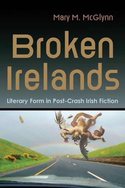 Cover for Mary M. McGlynn · Broken Irelands: Literary Form in Post-Crash Irish Fiction - Irish Studies (Paperback Book) (2022)