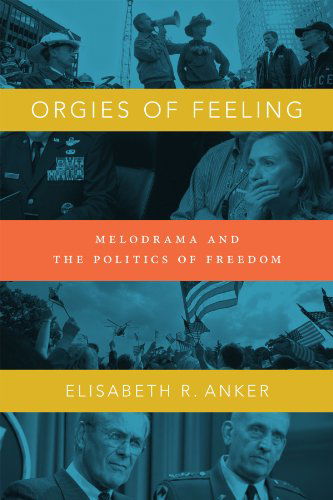 Cover for Elisabeth R. Anker · Orgies of Feeling: Melodrama and the Politics of Freedom (Hardcover Book) (2014)