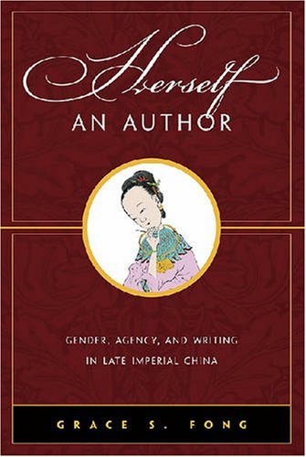 Cover for Grace S. Fong · Herself an Author: Gender, Agency, and Writing in Late Imperial China (Hardcover Book) [New edition] (2008)