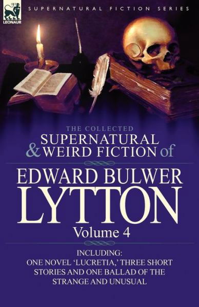 Cover for Lytton, Edward Bulwer Lytton, Bar · The Collected Supernatural and Weird Fiction of Edward Bulwer Lytton-Volume 4: Including One Novel 'Lucretia, ' Three Short Stories and One Ballad of (Paperback Book) (2011)