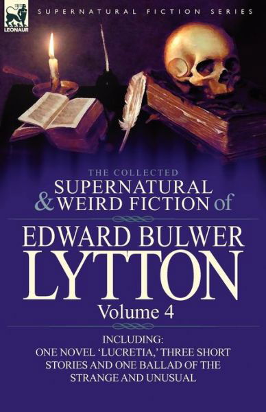 The Collected Supernatural and Weird Fiction of Edward Bulwer Lytton-Volume 4: Including One Novel 'Lucretia, ' Three Short Stories and One Ballad of - Lytton, Edward Bulwer Lytton, Bar - Books - Leonaur Ltd - 9780857064868 - March 10, 2011