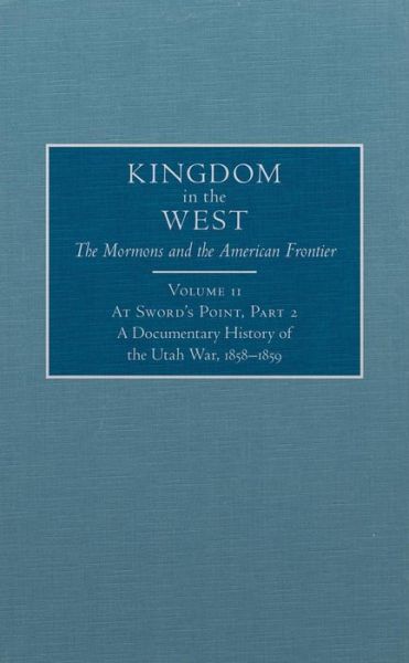 Cover for At Sword's Point, Part 2: A Documentary History of the Utah War, 1858–1859 - Kingdom in the West: The Mormons and the American Frontier Series (Hardcover Book) (2016)